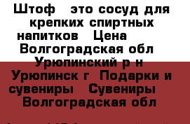 Штоф — это сосуд для крепких спиртных напитков › Цена ­ 699 - Волгоградская обл., Урюпинский р-н, Урюпинск г. Подарки и сувениры » Сувениры   . Волгоградская обл.